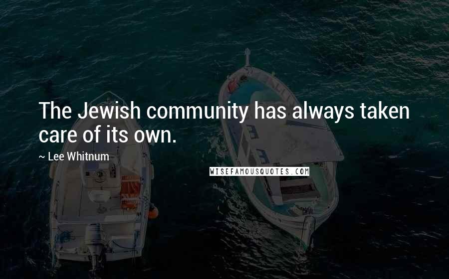 Lee Whitnum Quotes: The Jewish community has always taken care of its own.