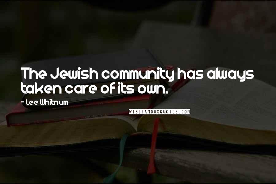 Lee Whitnum Quotes: The Jewish community has always taken care of its own.