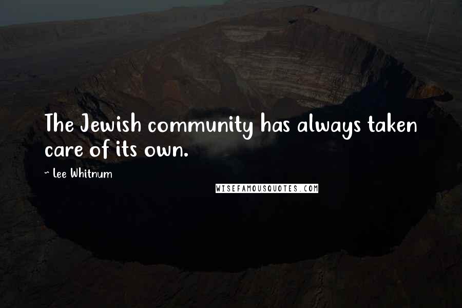 Lee Whitnum Quotes: The Jewish community has always taken care of its own.