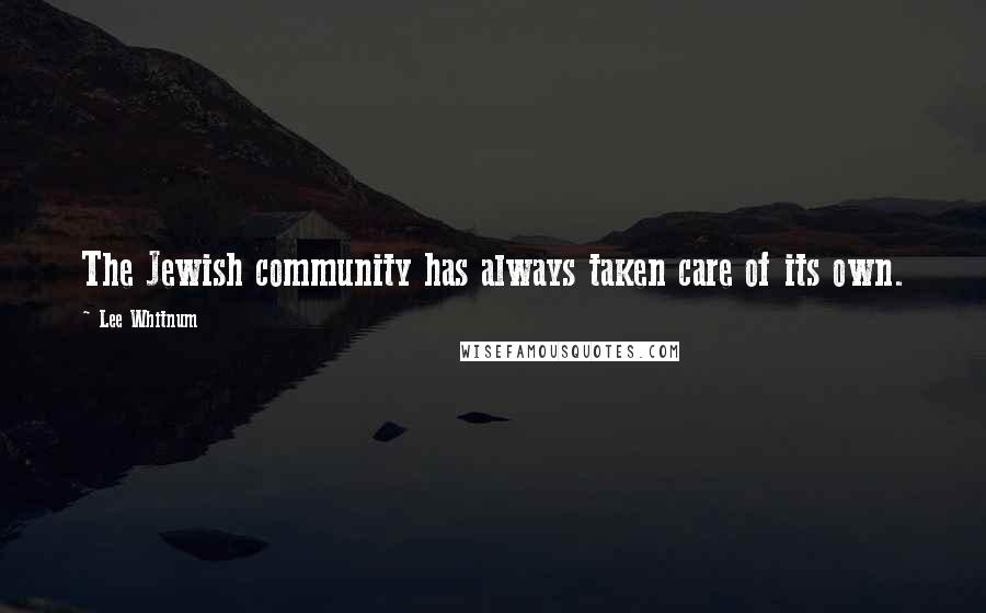 Lee Whitnum Quotes: The Jewish community has always taken care of its own.