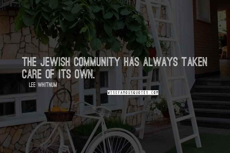 Lee Whitnum Quotes: The Jewish community has always taken care of its own.