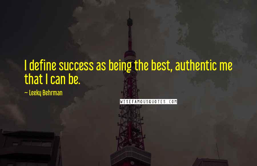 Leeky Behrman Quotes: I define success as being the best, authentic me that I can be.