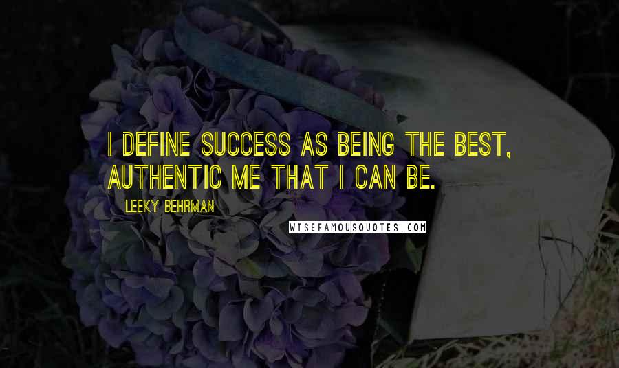 Leeky Behrman Quotes: I define success as being the best, authentic me that I can be.