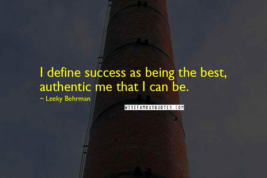 Leeky Behrman Quotes: I define success as being the best, authentic me that I can be.