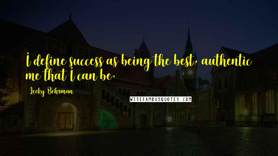 Leeky Behrman Quotes: I define success as being the best, authentic me that I can be.