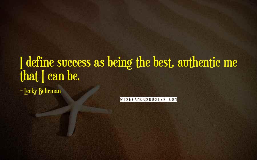 Leeky Behrman Quotes: I define success as being the best, authentic me that I can be.