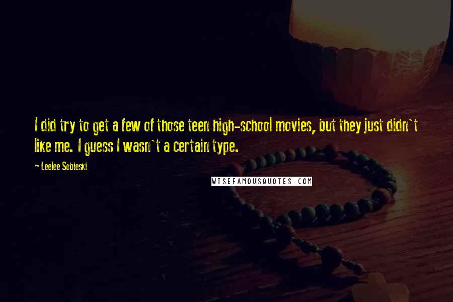 Leelee Sobieski Quotes: I did try to get a few of those teen high-school movies, but they just didn't like me. I guess I wasn't a certain type.