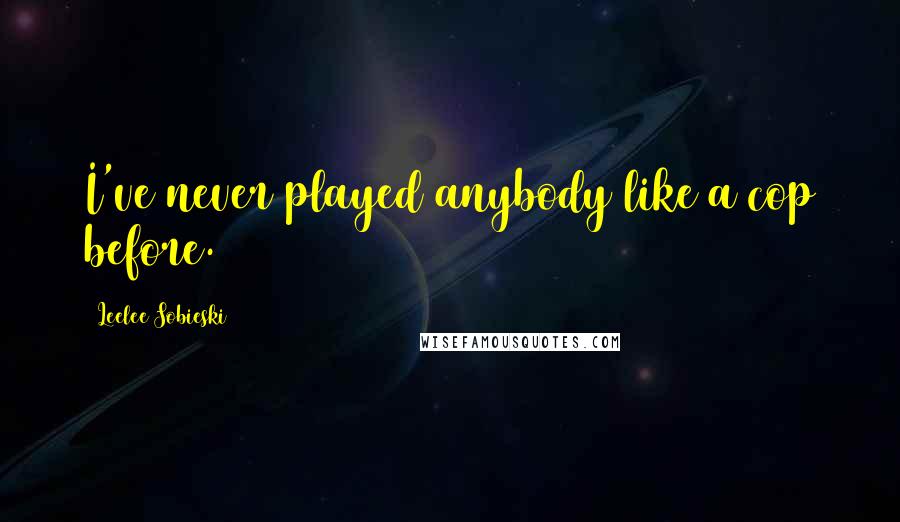 Leelee Sobieski Quotes: I've never played anybody like a cop before.