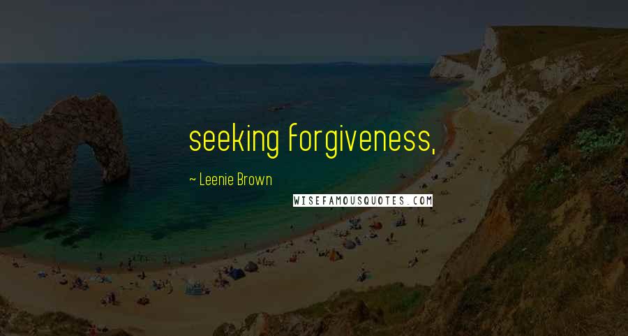 Leenie Brown Quotes: seeking forgiveness,