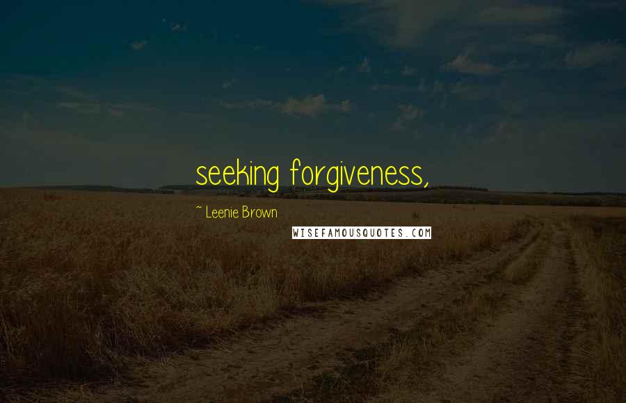Leenie Brown Quotes: seeking forgiveness,