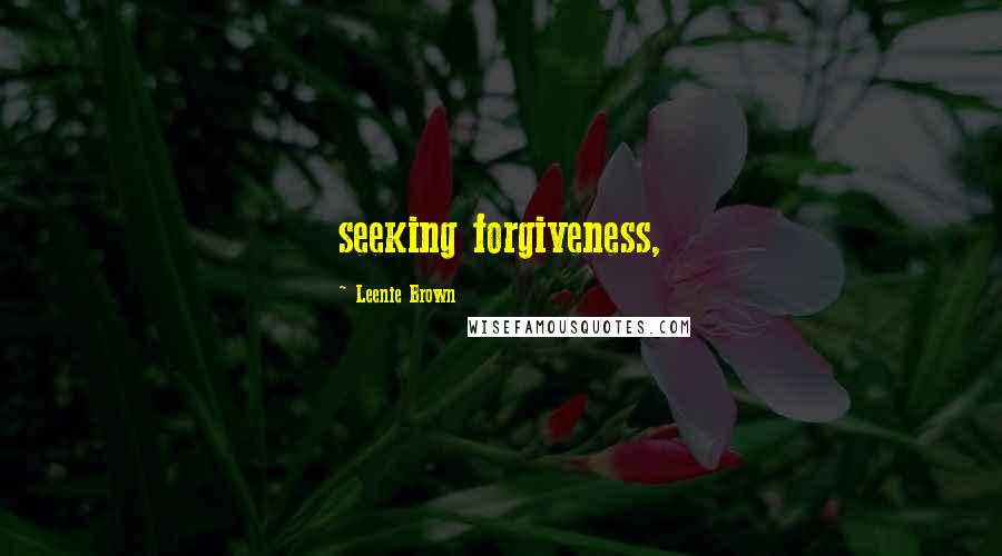 Leenie Brown Quotes: seeking forgiveness,