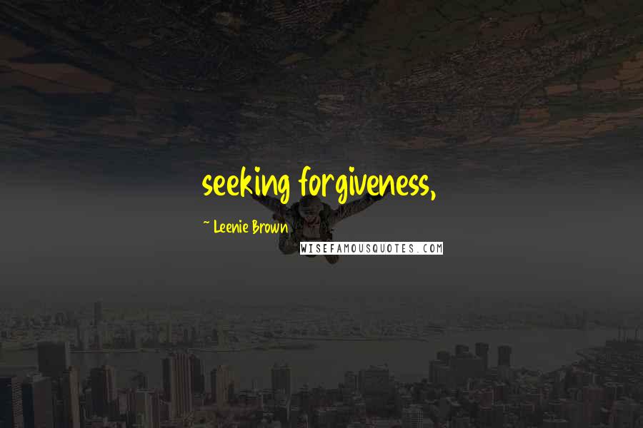 Leenie Brown Quotes: seeking forgiveness,