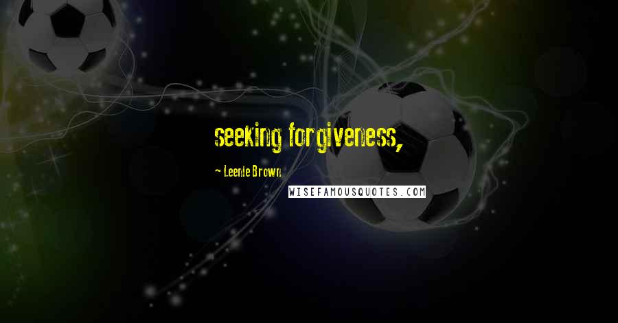Leenie Brown Quotes: seeking forgiveness,