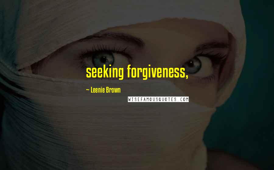 Leenie Brown Quotes: seeking forgiveness,
