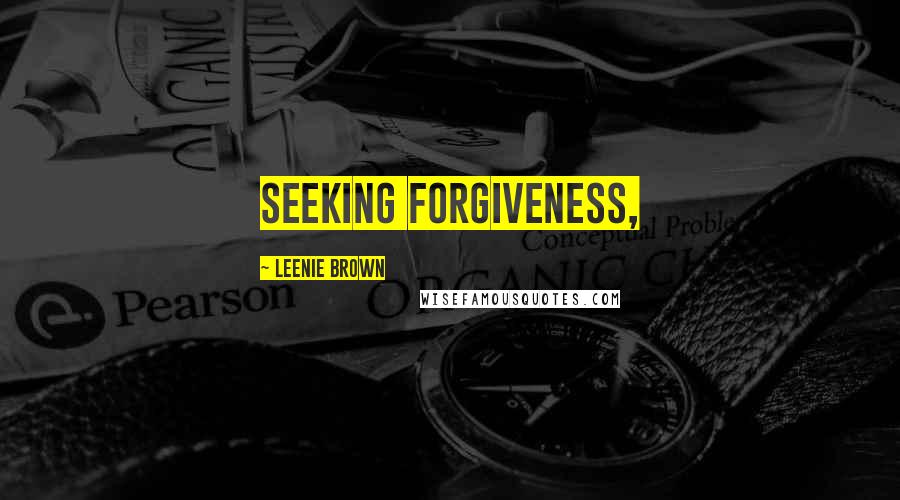 Leenie Brown Quotes: seeking forgiveness,