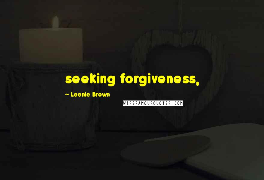 Leenie Brown Quotes: seeking forgiveness,