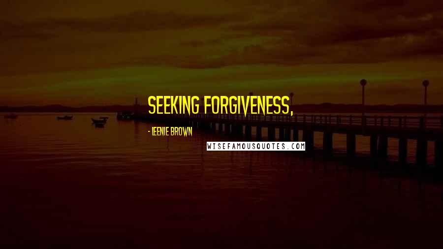 Leenie Brown Quotes: seeking forgiveness,