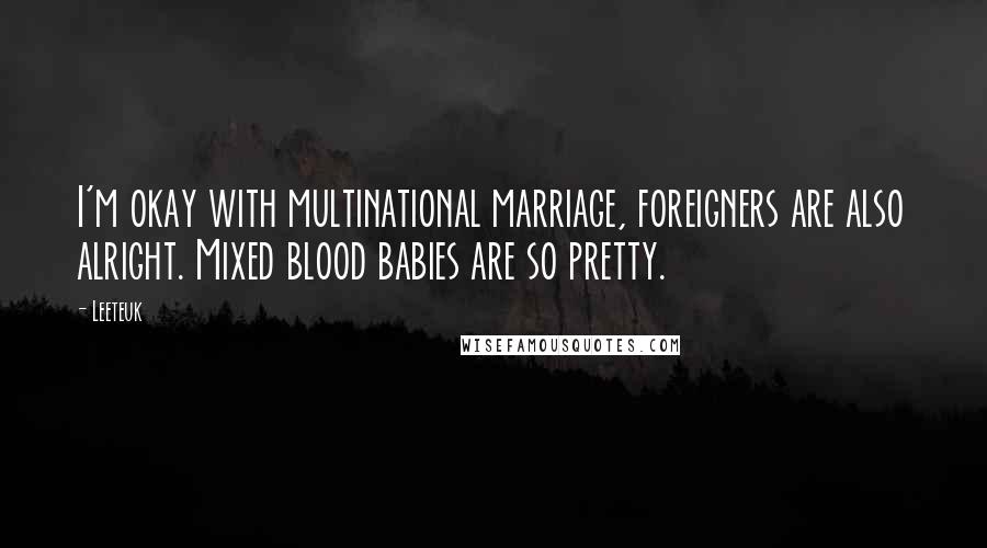 Leeteuk Quotes: I'm okay with multinational marriage, foreigners are also alright. Mixed blood babies are so pretty.