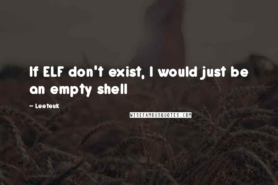 Leeteuk Quotes: If ELF don't exist, I would just be an empty shell