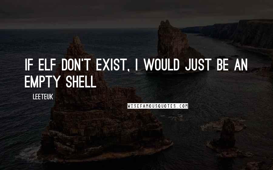 Leeteuk Quotes: If ELF don't exist, I would just be an empty shell
