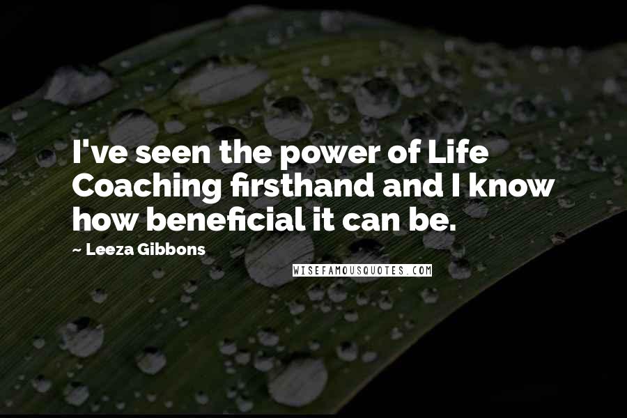 Leeza Gibbons Quotes: I've seen the power of Life Coaching firsthand and I know how beneficial it can be.