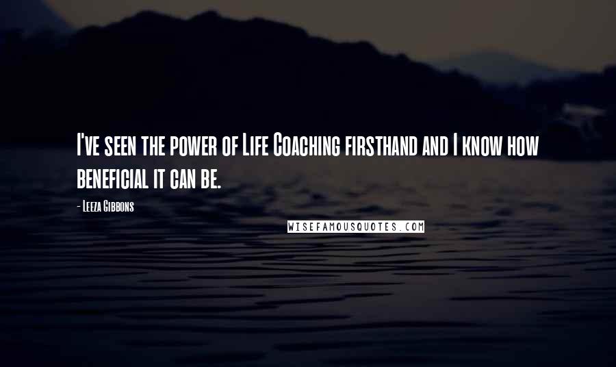 Leeza Gibbons Quotes: I've seen the power of Life Coaching firsthand and I know how beneficial it can be.