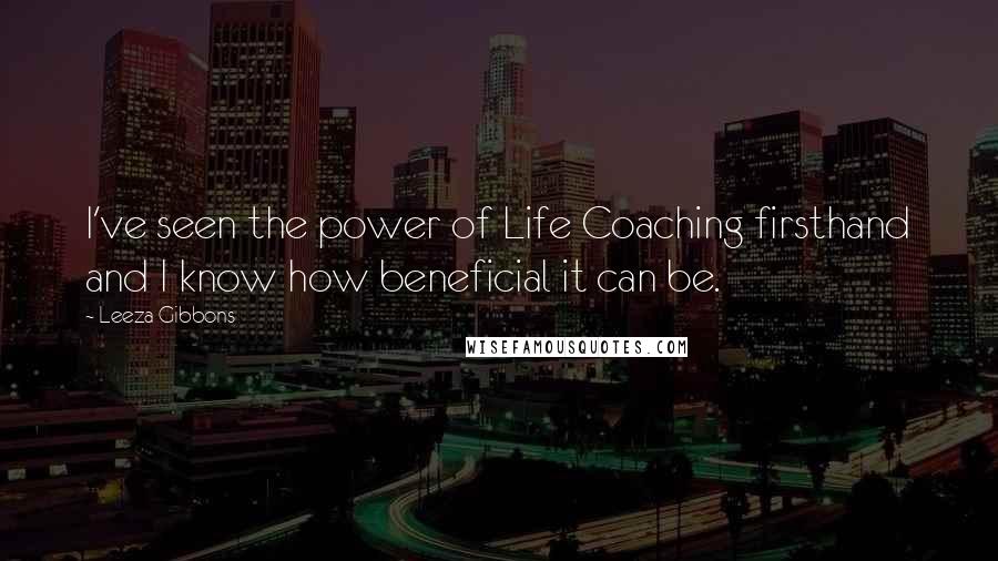 Leeza Gibbons Quotes: I've seen the power of Life Coaching firsthand and I know how beneficial it can be.