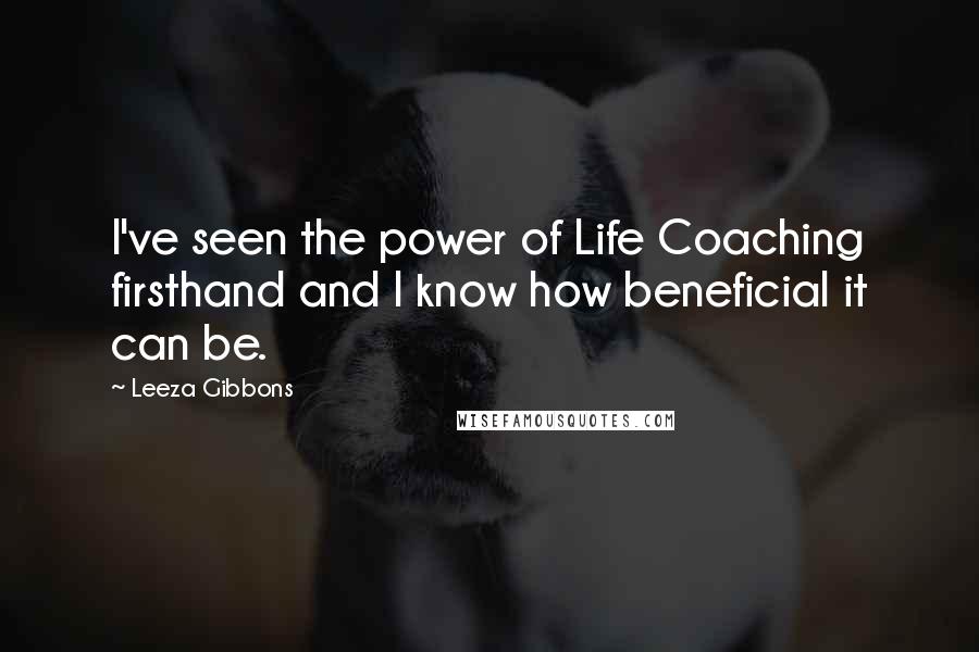 Leeza Gibbons Quotes: I've seen the power of Life Coaching firsthand and I know how beneficial it can be.