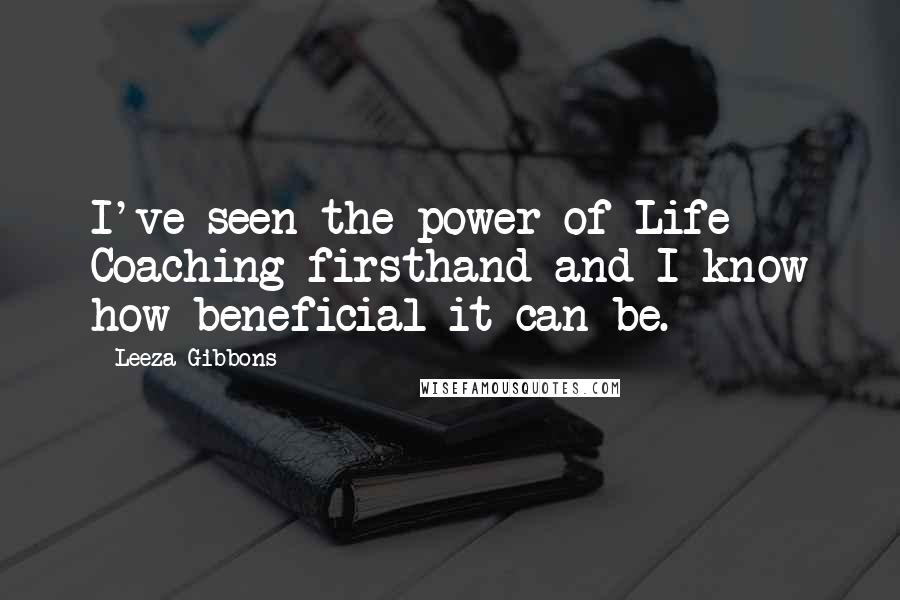 Leeza Gibbons Quotes: I've seen the power of Life Coaching firsthand and I know how beneficial it can be.