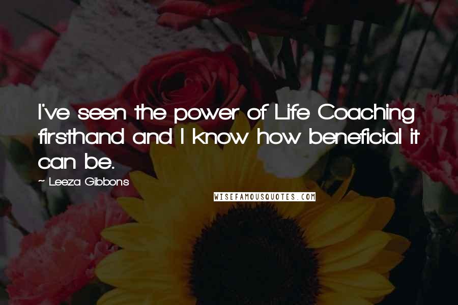 Leeza Gibbons Quotes: I've seen the power of Life Coaching firsthand and I know how beneficial it can be.