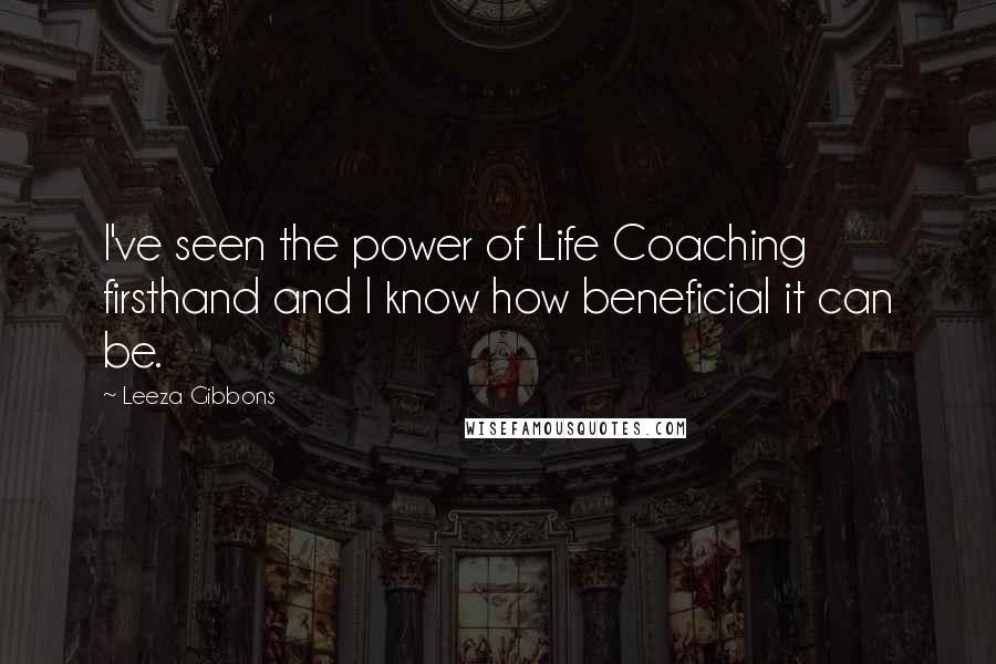 Leeza Gibbons Quotes: I've seen the power of Life Coaching firsthand and I know how beneficial it can be.