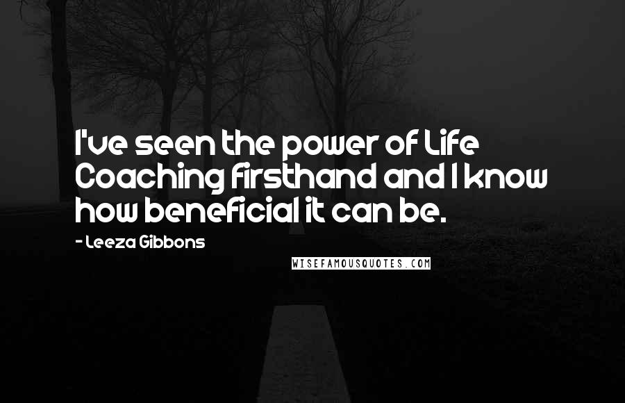 Leeza Gibbons Quotes: I've seen the power of Life Coaching firsthand and I know how beneficial it can be.