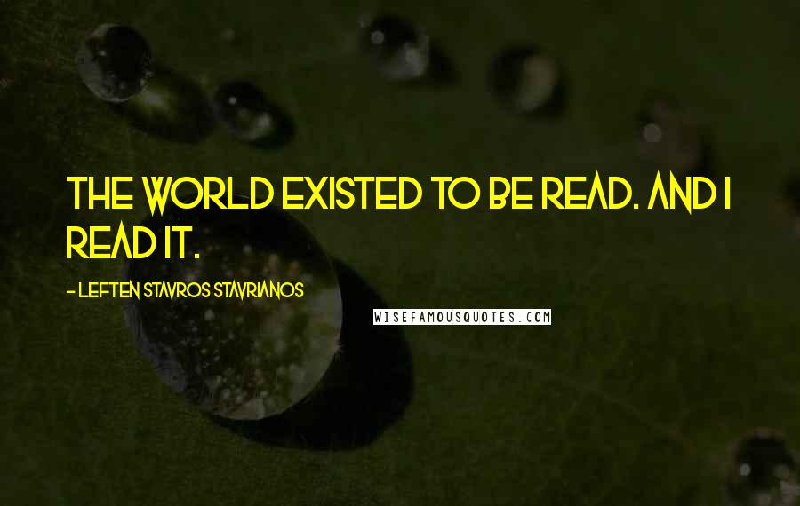 Leften Stavros Stavrianos Quotes: The world existed to be read. And I read it.