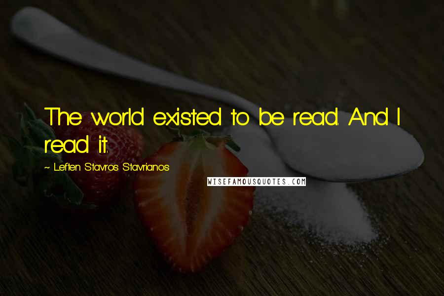 Leften Stavros Stavrianos Quotes: The world existed to be read. And I read it.