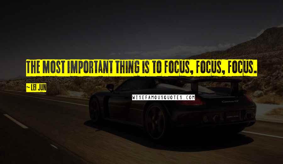 Lei Jun Quotes: The most important thing is to focus, focus, focus.