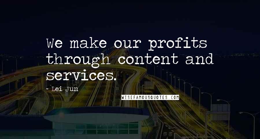 Lei Jun Quotes: We make our profits through content and services.