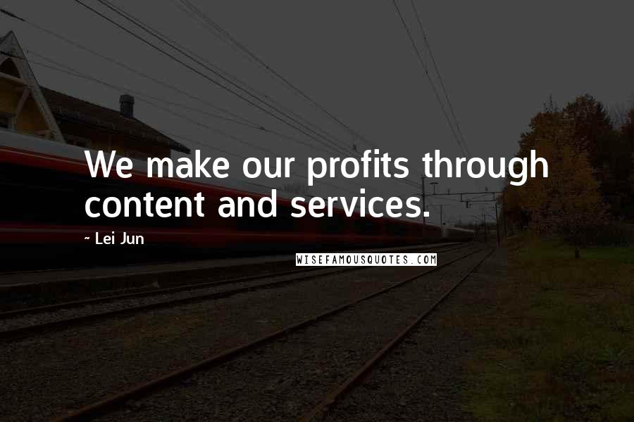 Lei Jun Quotes: We make our profits through content and services.