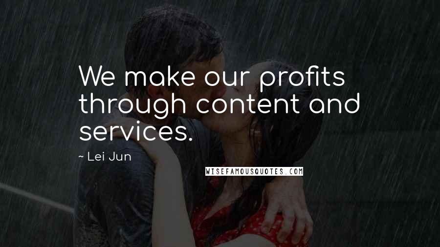 Lei Jun Quotes: We make our profits through content and services.