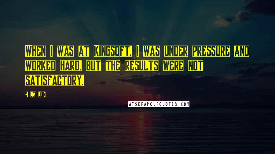 Lei Jun Quotes: When I was at Kingsoft, I was under pressure and worked hard, but the results were not satisfactory.
