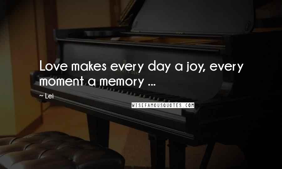 Lei Quotes: Love makes every day a joy, every moment a memory ...