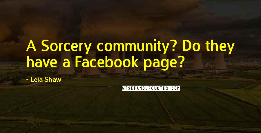 Leia Shaw Quotes: A Sorcery community? Do they have a Facebook page?