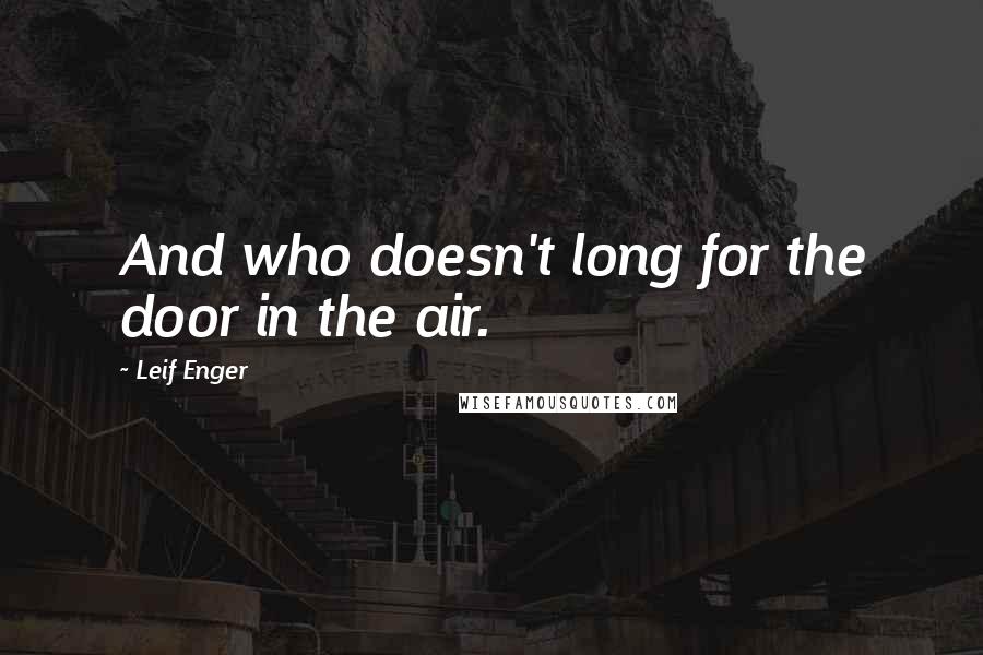 Leif Enger Quotes: And who doesn't long for the door in the air.