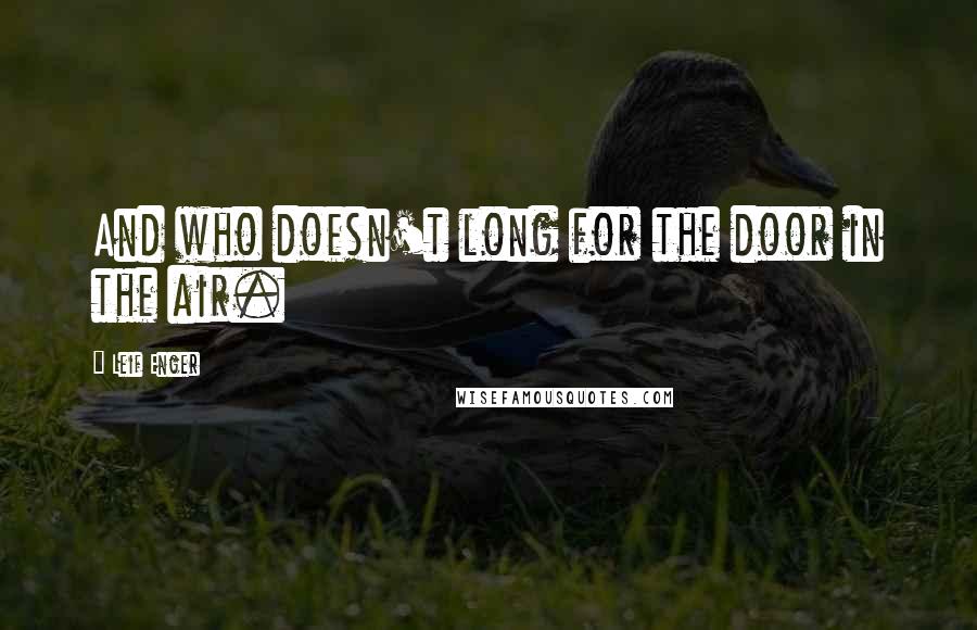 Leif Enger Quotes: And who doesn't long for the door in the air.