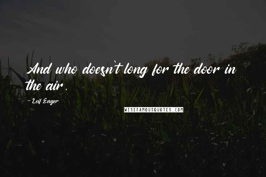 Leif Enger Quotes: And who doesn't long for the door in the air.