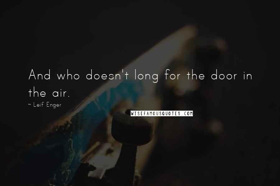 Leif Enger Quotes: And who doesn't long for the door in the air.