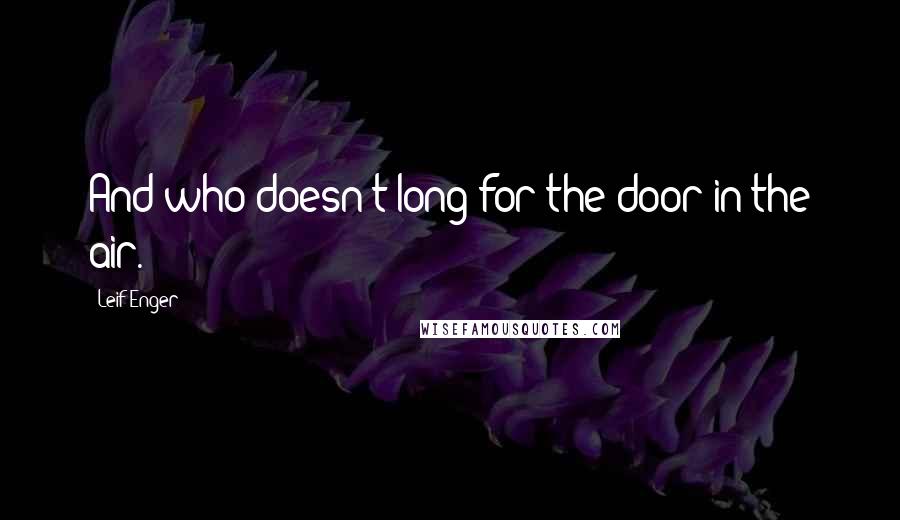 Leif Enger Quotes: And who doesn't long for the door in the air.