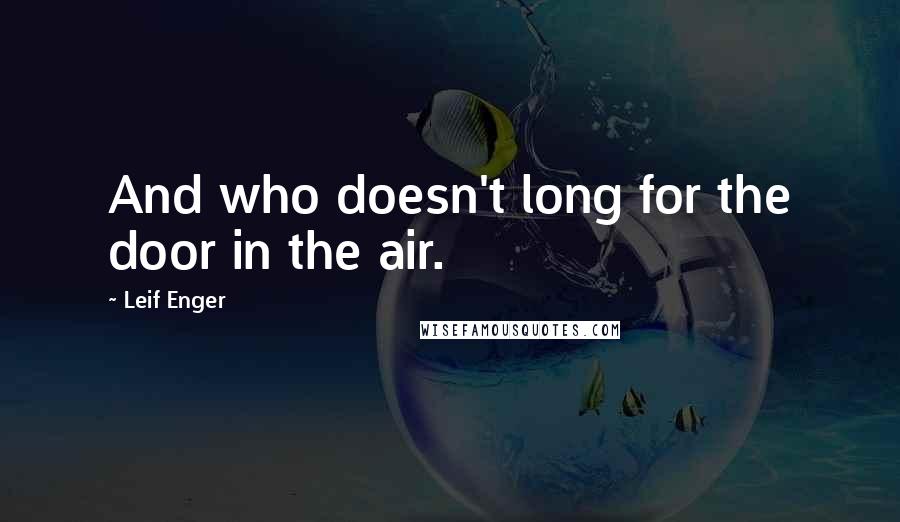 Leif Enger Quotes: And who doesn't long for the door in the air.