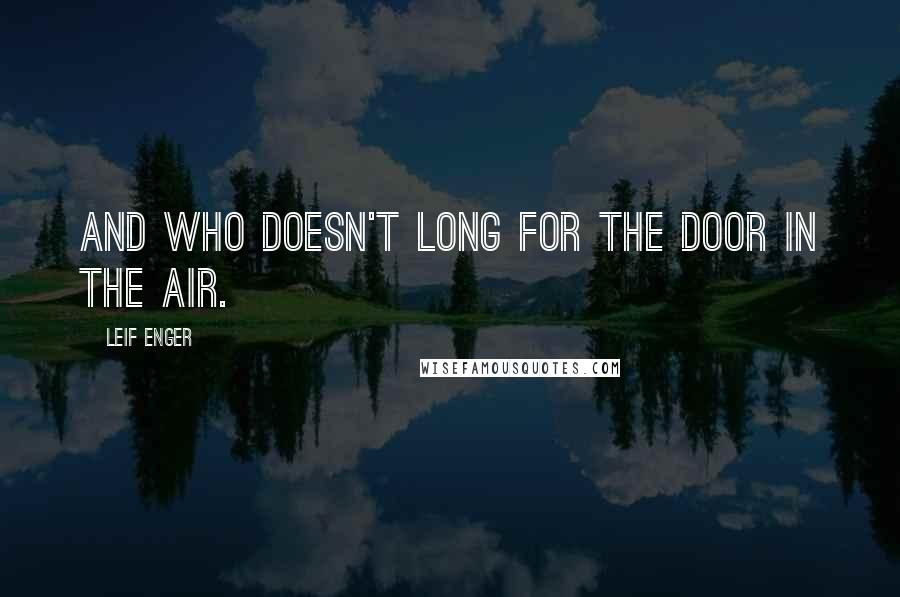 Leif Enger Quotes: And who doesn't long for the door in the air.