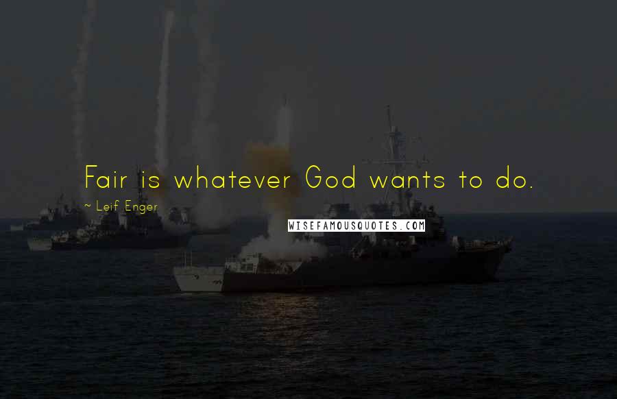 Leif Enger Quotes: Fair is whatever God wants to do.