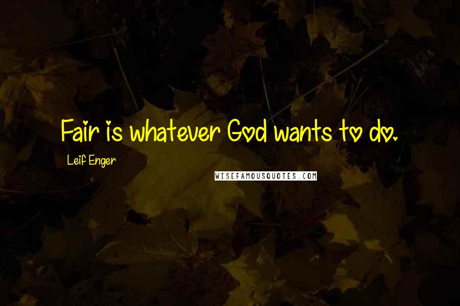 Leif Enger Quotes: Fair is whatever God wants to do.